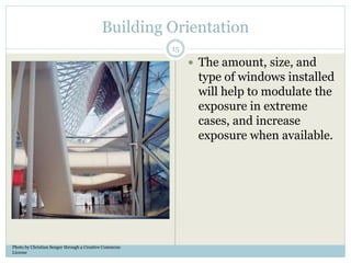 Building Orientation
 The amount, size, and
type of windows installed
will help to modulate the
exposure in extreme
cases, and increase
exposure when available.
Photo by Christian Senger through a Creative Commons
License
15
 