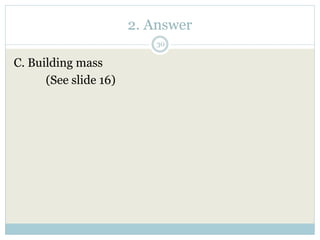 2. Answer
30
C. Building mass
(See slide 16)
 