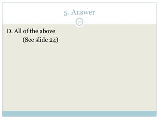 5. Answer
36
D. All of the above
(See slide 24)
 