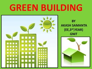 GREEN BUILDING BY  AKASH SAMANTA (EE,3rd,YEAR) GNIT 