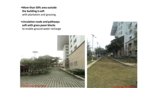 •More than 50% area outside
the building issoft
with plantation and grassing.
•circulation roads and pathways
soft with grass paver blocks
to enable ground water recharge
 