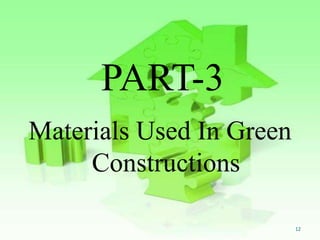 PART-3
Materials Used In Green
Constructions
12

 