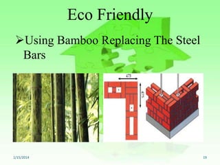 Eco Friendly
Using Bamboo Replacing The Steel
Bars

1/15/2014

19

 