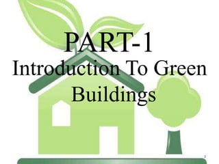 PART-1
Introduction To Green
Buildings
3

 