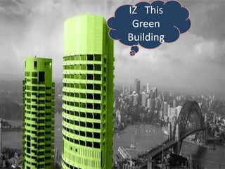 IZ This
Green
Building

 