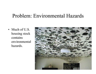 Problem: Environmental Hazards

• Much of U.S.
  housing stock
  contains
  environmental
  hazards.
 