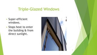 Triple-Glazed Windows
 Super-efficient
windows.
 Stops heat to enter
the building & from
direct sunlight.
23
 