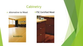 Cabinetry
 Alternative to Wood FSC Certified Wood
24
 