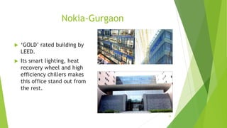 Nokia-Gurgaon
 ‘GOLD’ rated building by
LEED.
 Its smart lighting, heat
recovery wheel and high
efficiency chillers makes
this office stand out from
the rest.
28
 