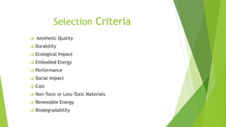 Selection Criteria
 Aesthetic Quality
 Durability
 Ecological Impact
 Embodied Energy
 Performance
 Social Impact
 Cost
 Non-Toxic or Less-Toxic Materials
 Renewable Energy
 Biodegradability
7
 