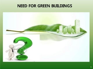 NEED FOR GREEN BUILDINGS
6
 