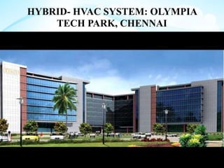 HYBRID- HVAC SYSTEM: OLYMPIA
TECH PARK, CHENNAI
 