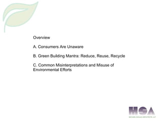 Overview A. Consumers Are Unaware B. Green Building Mantra: Reduce, Reuse, Recycle C. Common Misinterpretations and Misuse...