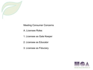 Meeting Consumer Concerns A. Licensee Roles 1. Licensee as Gate Keeper 2. Licensee as Educator 3. Licensee as Fiduciary 