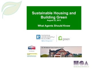 Sustainable Housing and
Building Green
August 22, 2013
What Agents Should Know
 