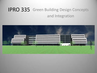 IPRO 335 Green Building Design Concepts and Integration 