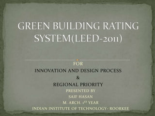 FOR
INNOVATION AND DESIGN PROCESS
             &
      REGIONAL PRIORITY
             PRESENTED BY
              SAIF HASAN
            M. ARCH. 1 ST YEAR
INDIAN INSTITUTE OF TECHNOLOGY- ROORKEE
 