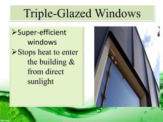 Triple-Glazed Windows
Super-efficient
windows
Stops heat to enter
the building &
from direct
sunlight
 