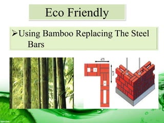 Eco Friendly
Using Bamboo Replacing The Steel
Bars
 