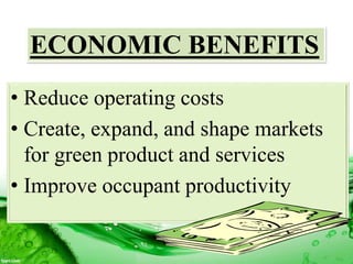 ECONOMIC BENEFITS
• Reduce operating costs
• Create, expand, and shape markets
for green product and services
• Improve occupant productivity
 