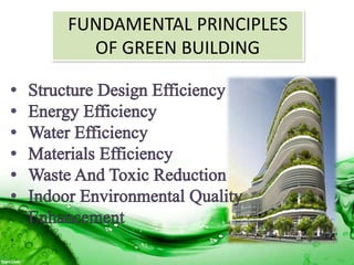 FUNDAMENTAL PRINCIPLES
OF GREEN BUILDING
,
 