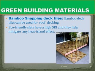  Bamboo Snapping deck tiles: Bamboo deck
  tiles can be used for roof decking.
 Eco-friendly slats have a high SRI and they help
  mitigate any heat-island effect.




                                      6/3/2012       21
 