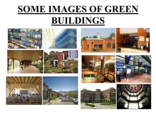 SOME IMAGES OF GREEN
BUILDINGS

 