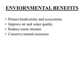 ENVIORNMENTAL BENEFITS
•
•
•
•

Protect biodiversity and ecosystems
Improve air and water quality
Reduce waste streams
Conserve natural resources

 