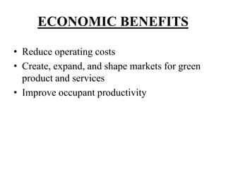 ECONOMIC BENEFITS
• Reduce operating costs
• Create, expand, and shape markets for green
product and services
• Improve occupant productivity

 