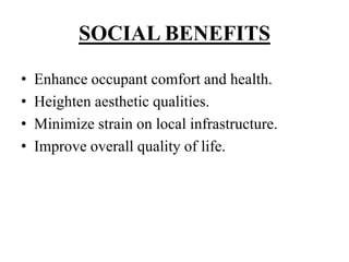 SOCIAL BENEFITS
•
•
•
•

Enhance occupant comfort and health.
Heighten aesthetic qualities.
Minimize strain on local infrastructure.
Improve overall quality of life.

 