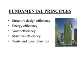FUNDAMENTAL PRINCIPLES
•
•
•
•
•

Structure design efficiency
Energy efficiency
Water efficiency
Materials efficiency
Waste and toxic reduction

 