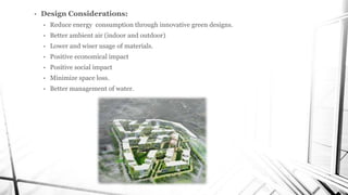 • Design Considerations:
• Reduce energy consumption through innovative green designs.
• Better ambient air (indoor and outdoor)
• Lower and wiser usage of materials.
• Positive economical impact
• Positive social impact
• Minimize space loss.
• Better management of water.
 