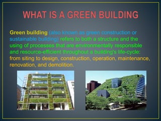 Green building (also known as green construction or
sustainable building) refers to both a structure and the
using of proc...