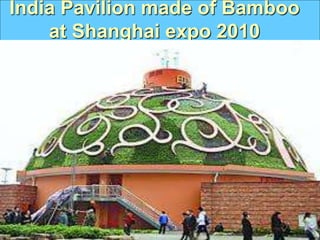 India Pavilion made of Bamboo
at Shanghai expo 2010
 