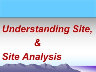 Understanding Site,
&
Site Analysis
 