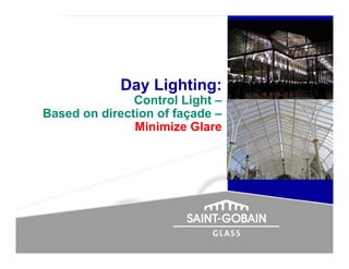 Day Lighting:
               Control Light –
Based on direction of façade –
               Minimize Glare
 