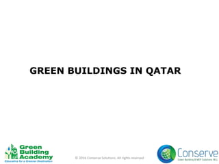 GREEN BUILDINGS IN QATAR
© 2016 Conserve Solutions. All rights reserved
 