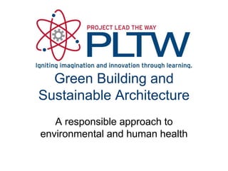 Green Building and
Sustainable Architecture
A responsible approach to
environmental and human health
 