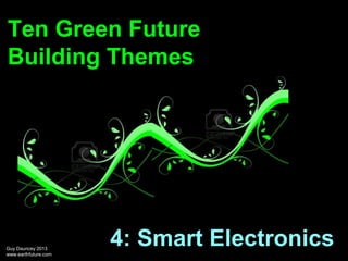 Ten Green Future
Building Themes

Guy Dauncey 2013
www.earthfuture.com

4: Smart Electronics

 