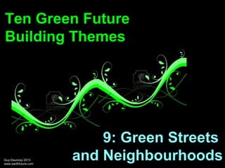Ten Green Future
Building Themes

Guy Dauncey 2013
www.earthfuture.com

9: Green Streets
and Neighbourhoods

 