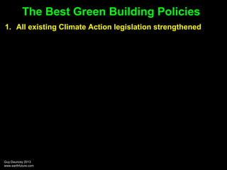 The Best Green Building Policies
1. All existing Climate Action legislation strengthened

Guy Dauncey 2013
www.earthfuture...