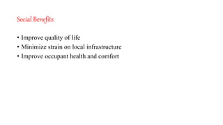 Social Benefits
• Improve quality of life
• Minimize strain on local infrastructure
• Improve occupant health and comfort
 