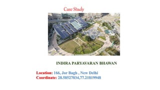Case Study
INDIRA PARYAVARAN BHAWAN
Location: 166, Jor Bagh , New Delhi
Coordinate: 28.58527034,77.21819948
 