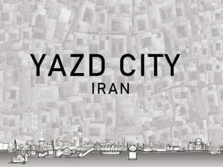 YAZD CITY
IRAN
 