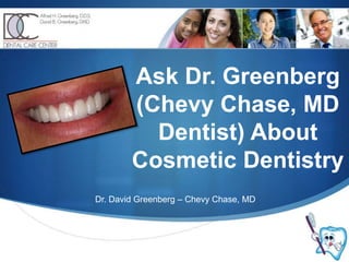 Ask Dr. Greenberg (Chevy Chase, MD Dentist) About Cosmetic Dentistry Dr. David Greenberg – Chevy Chase, MD 