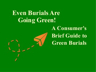 Even Burials Are
Going Green!
A Consumer's
Brief Guide to
Green Burials

 