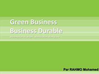 Green BusinessBusiness Durable présentation du projet , planification stratégique   Par RAHMO Mohamed  