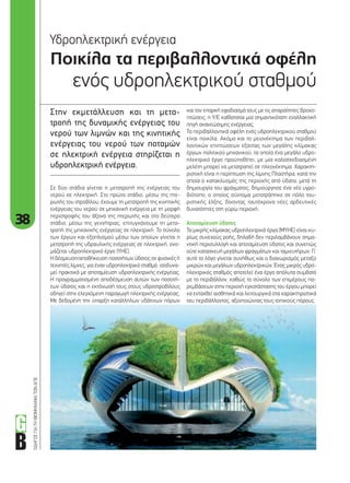 38
ΟΔΗΓΟΣΓΙΑΤΗΒΙΟΜΗΧΑΝΙΑΤΩΝΑΠΕ
Ποικίλα τα περιβαλλοντικά οφέλη
ενός υδροηλεκτρικού σταθµού
Υδροηλεκτρική ενέργεια
Στην εκµετάλλευση και τη µετα-
τροπή της δυναµικής ενέργειας του
νερού των λιµνών και της κινητικής
ενέργειας του νερού των ποταµών
σε ηλεκτρική ενέργεια στηρίζεται η
υδροηλεκτρική ενέργεια.
και τον επαρκή εφοδιασµό τους µε τις απαραίτητες βροχο-
πτώσεις, η Υ/Ε καθίσταται µια σηµαντικότατη εναλλακτική
πηγή ανανεώσιµης ενέργειας.
Τα περιβαλλοντικά οφέλη ενός υδροηλεκτρικού σταθµού
είναι ποικίλα. Ακόµα και το µειονέκτηµα των περιβαλ-
λοντικών επιπτώσεων εξαιτίας των µεγάλης κλίµακας
έργων πολιτικού µηχανικού, τα οποία ένα µεγάλο υδρο-
ηλεκτρικό έργο προϋποθέτει, µε µια καλοσχεδιασµένη
µελέτη µπορεί να µετατραπεί σε πλεονέκτηµα. Χαρακτη-
ριστική είναι η περίπτωση της λίµνης Πλαστήρα, κατά την
οποία ο κατακλυσµός της περιοχής από ύδατα, µετά τη
δηµιουργία του φράγµατος, δηµιούργησε ένα νέο υγρο-
βιότοπο, ο οποίος σύντοµα µετατράπηκε σε πόλο του-
ριστικής έλξης, δίνοντας ταυτόχρονα νέες αρδευτικές
δυνατότητες στη γύρω περιοχή.
Αποταµίευση ύδατος
Τα µικρής κλίµακας υδροηλεκτρικά έργα (ΜΥΗΕ) είναι κυ-
ρίως συνεχούς ροής, δηλαδή δεν περιλαµβάνουν σηµα-
ντική περισυλλογή και αποταµίευση ύδατος και συνεπώς
ούτε κατασκευή µεγάλων φραγµάτων και ταµιευτήρων. Γι’
αυτό το λόγο γίνεται συνήθως και ο διαχωρισµός µεταξύ
µικρών και µεγάλων υδροηλεκτρικών. Ένας µικρός υδρο-
ηλεκτρικός σταθµός αποτελεί ένα έργο απόλυτα συµβατό
µε το περιβάλλον, καθώς το σύνολο των επιµέρους πα-
ρεµβάσεων στην περιοχή εγκατάστασης του έργου µπορεί
να ενταχθεί αισθητικά και λειτουργικά στα χαρακτηριστικά
του περιβάλλοντος, αξιοποιώντας τους τοπικούς πόρους.
Σε δύο στάδια γίνεται η µετατροπή της ενέργειας του
νερού σε ηλεκτρική. Στο πρώτο στάδιο, µέσω της πτε-
ρωτής του στροβίλου, έχουµε τη µετατροπή της κινητικής
ενέργειας του νερού σε µηχανική ενέργεια µε τη µορφή
περιστροφής του άξονα της πτερωτής και στο δεύτερο
στάδιο, µέσω της γεννήτριας, επιτυγχάνουµε τη µετα-
τροπή της µηχανικής ενέργειας σε ηλεκτρική. Το σύνολο
των έργων και εξοπλισµού µέσω των οποίων γίνεται η
µετατροπή της υδραυλικής ενέργειας σε ηλεκτρική, ονο-
µάζεται υδροηλεκτρικό έργο (ΥΗΕ).
Η δέσµευση/αποθήκευση ποσοτήτων ύδατος σε φυσικές ή
τεχνητές λίµνες, για έναν υδροηλεκτρικό σταθµό, ισοδυνα-
µεί πρακτικά µε αποταµίευση υδροηλεκτρικής ενέργειας.
Η προγραµµατισµένη αποδέσµευση αυτών των ποσοτή-
των ύδατος και η εκτόνωσή τους στους υδροστροβίλους
οδηγεί στην ελεγχόµενη παραγωγή ηλεκτρικής ενέργειας.
Με δεδοµένη την ύπαρξη κατάλληλων υδάτινων πόρων
38_hydroelectric energy.indd 38 4/8/11 6:27 PM
 