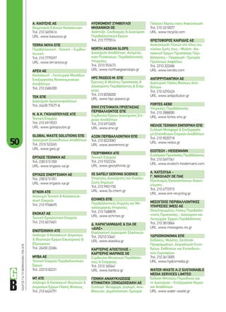 50
ΟΔΗΓΟΣΓΙΑΤΗΒΙΟΜΗΧΑΝΙΑΤΩΝΑΠΕ Α. ΚΑΟΥΣΗΣ ΑΕ
Βιομηχανία Ειδικών Κατασκευών
Τηλ. 210 3459616
URL: www.kaoussis.gr
TERRA NOVA ΕΠΕ
Περιβαλλοντική - Τεχνική - Συμβου-
λευτική
Τηλ. 210 7775597
URL: www.terranova.gr
ΑΡΣΗ ΑΕ
Κατασκευή - Λειτουργία Μονάδων
Επεξεργασίας Νοσοκομειακών
Αποβλήτων
Τηλ. 210 2486300
ΤΕΚ ΕΠΕ
Διαχείριση Αμιαντοπροϊόντων
Τηλ. 24630 77677-8
Ν. & Κ. ΓΚΟΛΙΟΠΟΥΛΟΣ ΑΤΕ
Τεχνική Εταιρεία
Τηλ. 210 6919033
URL: www.goliopoulos.gr
GLOBAL WASTE SOLUTIONS ΕΠΕ
Διαχείριση Επικίνδυνων Αποβλήτων
Τηλ. 2310 523245
URL: www.gws.gr
ΕΡΓΑΣΙΣ ΤΕΧΝΙΚΗ ΑΕ
Τηλ. 23810 51350
URL: www.ergasis-sa.gr
ΕΡΓΑΣΙΣ ΕΝΕΡΓΕΙΑΚΗ ΑΕ
Τηλ. 23810 51351
URL: www.ergasis-sa.gr
ΕΓΝΩΝ ΑΤΕ
Ανώνυμη Τεχνική & Κατασκευα-
στική Εταιρεία
Τηλ. 210 9768695
ΕΚΟΚΑΤ ΑΕ
Τεχνική Εργοληπτική Εταιρεία
Τηλ. 210 6015401
ΕΝΩΤΕΧΝΙΚΗ ΑΤΕ
Ανάληψη & Κατασκευή Δημοσίων
& Ιδιωτικών Έργων Εσωτερικού &
Εξωτερικού
Τηλ. 26450 22684
ΜΥΒΑ ΑΕ
Τεχνική Εταιρεία Περιβαλλοντικών
Έργων
Τηλ. 22210 82231
ΜΤ ΑΤΕ
Ανάληψη & Κατασκευή Ιδιωτικών &
Δημοσίων Έργων Πάσης Φύσεως
Τηλ. 210 6424791
HYDROMENT ΣΥΜΒΟΥΛΟΙ
ΜΗΧΑΝΙΚΟΙ ΟΕ
Ανάπτυξη, Σχεδιασμός & Διαχείριση
Περιβαλλοντικών Έργων
Τηλ. 210 7775514
NORTH AEGEAN SLOPS
Διαχείριση Αποβλήτων, Αντιμετώ-
πιση Ρυπάνσεων, Περιβαλλοντικές
Υπηρεσίες
Τηλ. 2310 553473
URL: www.northaegeanslops.gr
HPC PASECO M. ΕΠΕ
Έρευνες & Μελέτες Προστασίας &
Διαχείρισης Περιβάλλοντος & Ενέρ-
γειας
Τηλ. 210 8258200
URL: www.hpc-paseco.gr
ENVI ΣΥΣΤΗΜΑΤΑ ΠΡΟΣΤΑΣΙΑΣ
ΠΕΡΙΒΑΛΛΟΝΤΟΣ ΕΠΕ
Σύμβουλοι Έργων Διαχείρισης Στε-
ρεών Αποβλήτων
Τηλ. 210 6913605
URL: www.envi.gr
ΑΞΩΝ ΠΕΡΙΒΑΛΛΟΝΤΙΚΗ ΕΠΕ
Τηλ. 210 8223083
URL: www.axonenviro.gr
ΓΕΩΡΥΘΜΙΚΗ ΑΤΕ
Τεχνική Εταιρεία
Τηλ. 210 9322234
URL: www.georythmiki.gr
3S SAFELY SERVING SCIENCE
Υπηρεσίες Διαχείρισης του Κύκλου
Ζωής Χημικών
Τηλ. 210 9901150
URL: www.3s-chem.gr
ECHMES ΕΠΕ
Περιβαλλοντικές Χημικές και Με-
ταλλουργικές Υπηρεσίες
Τηλ. 210 7488878
URL: www.echmes.gr
Δ. ΚΑΡΑΓΙΑΝΝΙΔΗΣ & ΣΙΑ ΟΕ
«ΔΙΑΣ»
Εναλλακτική Διαχείριση Ελαστικών
Τηλ. 25210 33461
URL: www.elastika.gr
ΚΑΡΤΕΡΗΣ ΑΠΟΣΤΟΛΟΣ -
ΚΑΡΤΕΡΗΣ ΜΑΡΙΝΟΣ ΟΕ
Σύμβουλοι Μηχανικοί Περιβάλλο-
ντος & Ενέργειας
Τηλ. 2310 365441
URL: www.karteco.gr
ΓΕΝΙΚΗ ΑΝΑΚΥΚΛΩΣΕΩΣ
ΚΤΗΜΑΤΙΚΗ ΞΕΝΟΔΟΧΕΙΑΚΗ ΑΕ
Συλλογή, Μεταφορά, Διαλογή, Απο-
θήκευση, Δεματοποίηση, Εμπορία
Παλαιού Χάρτου προς Ανακύκλωση
Τηλ. 210 3210077
URL: www.recycle.com
ΧΡΙΣΤΟΦΟΡΟΣ ΚΑΙΡΙΔΗΣ ΑΕ
Ανακύκλωση Υλικών στο τέλος του
κύκλου ζωής τους - Μελέτη -Κα-
τασκευή Έργων Προστασίας Περι-
βάλλοντος - Παραγωγή / Εμπορία
Προϊόντων Ασφάλτου
Τηλ. 2310 322686
URL: www.keridis.com
ΑΝΤΙΡΡΥΠΑΝΤΙΚΗ ΑΕ
Διαχείριση Πάσης Φύσεως Απο-
βλήτων
Τηλ. 210 4292426
URL: www.antipollution.gr
FORTES AEBE
Υπηρεσίες Περιβάλλοντος
Τηλ. 210 2888000
URL: www.fortes-env.gr
ΝΕΙΛΟΣ ΤΕΧΝΙΚΗ ΕΜΠΟΡΙΚΗ ΕΠΕ
Συλλογή Μεταφορά & Επεξεργασία
μη Επικίνδυνων Στερεών Αποβλήτων
Τηλ. 210 9020718
URL: www.neilos.gr
ECOTECH - HEIDEMANN
Συστήματα Προστασίας Περιβάλλοντος
Τηλ. 210 5691561
URL: www.ecotech-heidemann.com
Α. ΚΑΤΣΟΥΔΑ -
Γ. ΝΙΚΟΛΑΟΥ ΟΕ ΠΑΕ
Εξοπλισμός Εγκαταστάσεων Ανακύ-
κλωσης
Τηλ. 210 6772915
URL: www.ere-recycling.gr
ΜΕΣΟΓΕΙΟΣ ΠΕΡΙΒΑΛΛΟΝΤΙΚΕΣ
ΥΠΗΡΕΣΙΕΣ (MES) ΑΕ
Ολοκληρωμένες Λύσεις Περιβαλλο-
ντικής Προστασίας - Διαχείριση και
Λειτουργία Έργων Περιβάλλοντος
Τηλ. 210 3810866
URL: www.mesogeos-es.gr
ΥΔΡΟΟΙΚΟΝΟΜΙΑ ΕΠΕ
Εκδόσεις, Μελέτες, Εκτέλεση
Προγραμμάτων, Διοργάνωση Συνε-
δρίων, Εκθέσεων και Εκπαιδευτι-
κών Σεμιναρίων
Τηλ. 210 3613005
URL: www.hydromedia.gr
WATER-WASTE A-Z SUSTAINABLE
MEDIA SERVICES LIMITED
Έκδοση Μηνιαίου Περιοδικού για
τη Διαχείριση - Επεξεργασία Νερού
και Αποβλήτων
URL: www.water-waste.gr
48-51_panellinios prostasias perivallontos.indd 50 4/8/11 4:28 PM
 