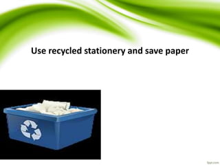 Use recycled stationery and save paper
 